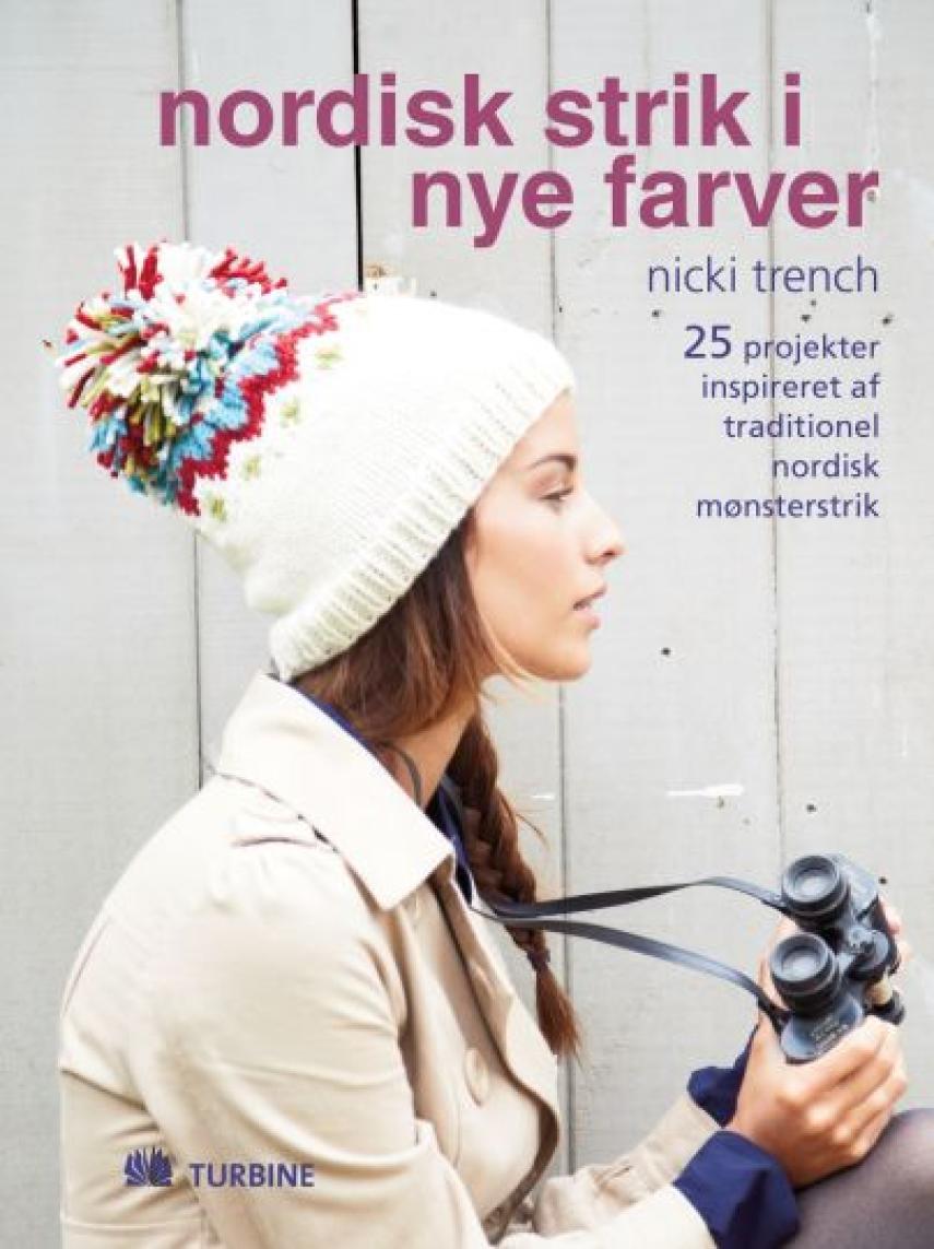 Nicki Trench: Nordisk strik i nye farver : 25 projekter inspireret af traditionel nordisk mønsterstrik
